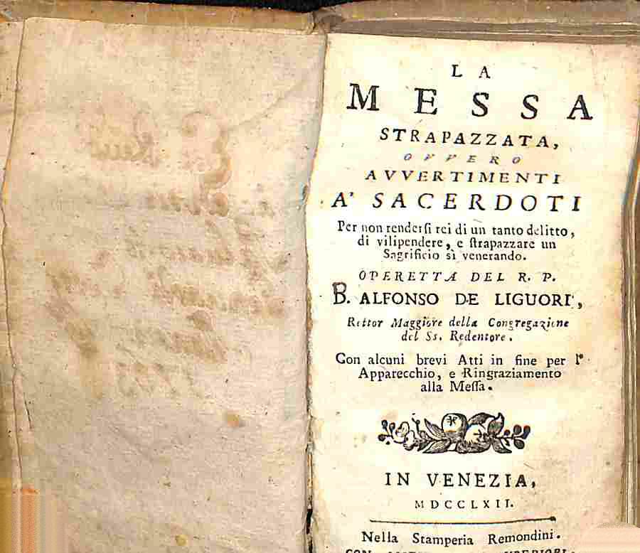 La Messa strapazzata ovvero avvertimenti a' sacerdoti per non rendersi rei di un tanto delitto di vilipendere e strapazzare un sagrificio sì venerando...LEG. CON: Il sacerdote provveduto per l'assistenza a' moribondi